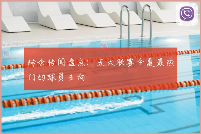 转会传闻盘点：五大联赛今夏最热门的球员去向
