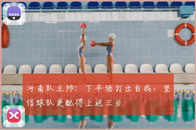 河南队主帅：下半场打出自我，坚信球队更配得上这三分